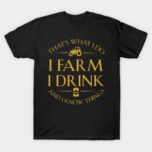 That's what I do I farm I drink beer and I know things T-Shirt